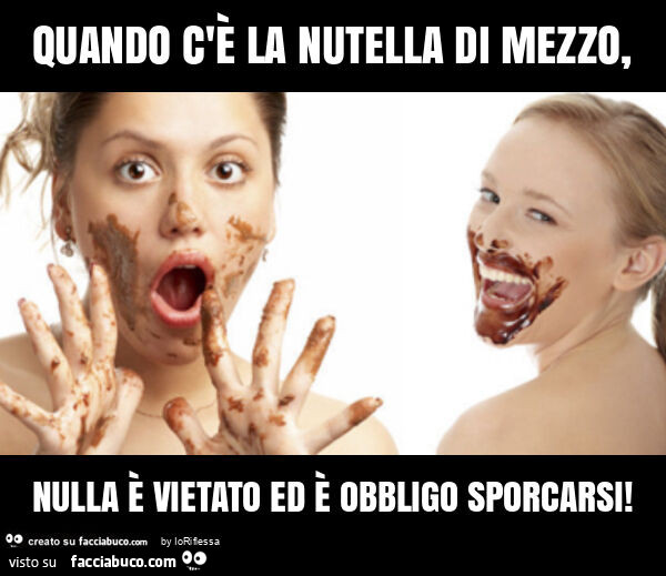 Quando c'è la nutella di mezzo, nulla è vietato ed è obbligo sporcarsi