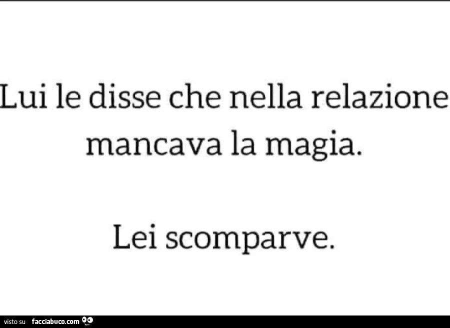 Lui le disse che nella relazione mancava la magia. Lei scomparve