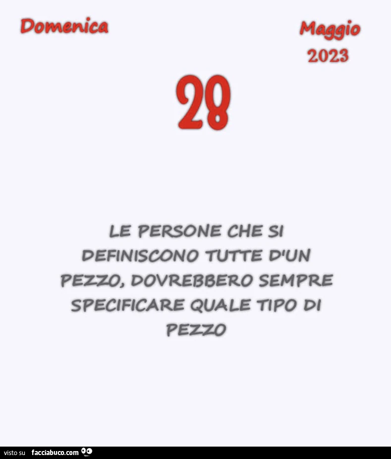 Le persone che si definiscono tutte d'un pezzo, dovrebbero sempre specificare quale tipo di pezzo