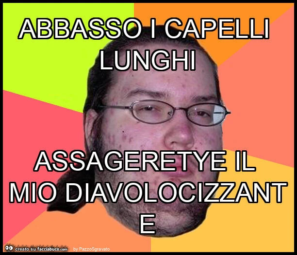 Abbasso i capelli lunghi assageretye il mio diavolocizzante