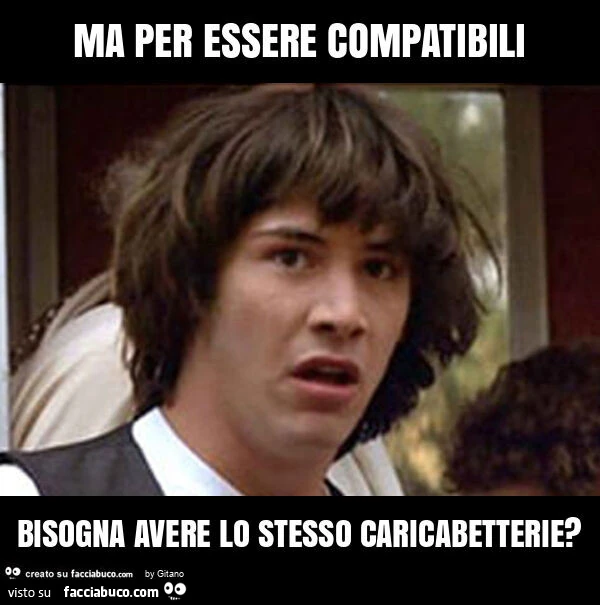 Ma per essere compatibili bisogna avere lo stesso caricabetterie?