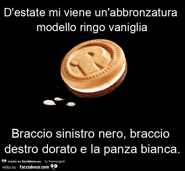 D'estate mi viene un'abbronzatura modello ringo vaniglia braccio sinistro nero, braccio destro dorato e la panza bianca