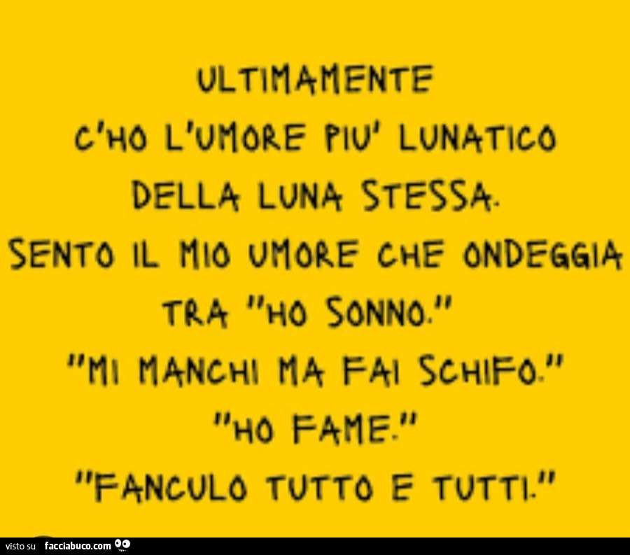 Ultimamente c'ho l'umore più lunatico della luna stessa