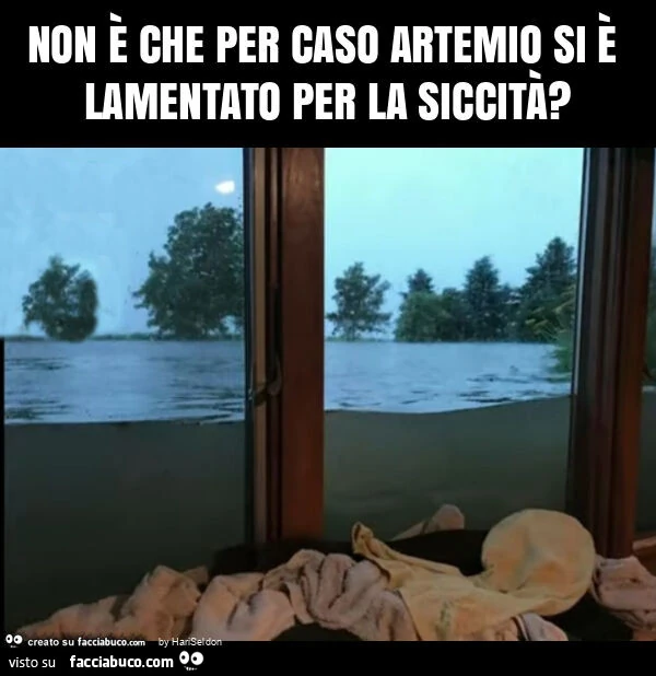Non è che per caso artemio si è lamentato per la siccità?