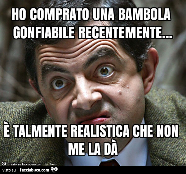 Ho comprato una bambola gonfiabile recentemente… è talmente realistica che non me la dà