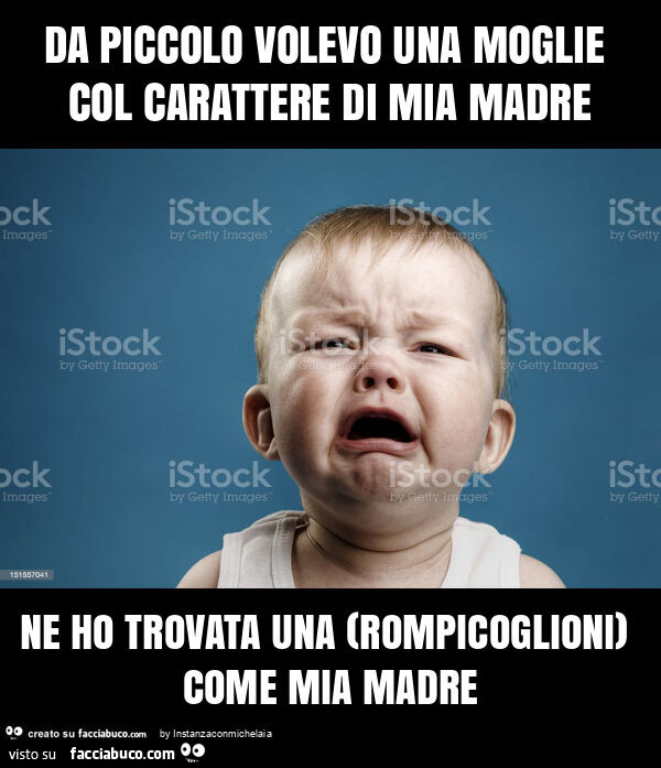 Da piccolo volevo una moglie col carattere di mia madre ne ho trovata una (rompicoglioni) come mia madre