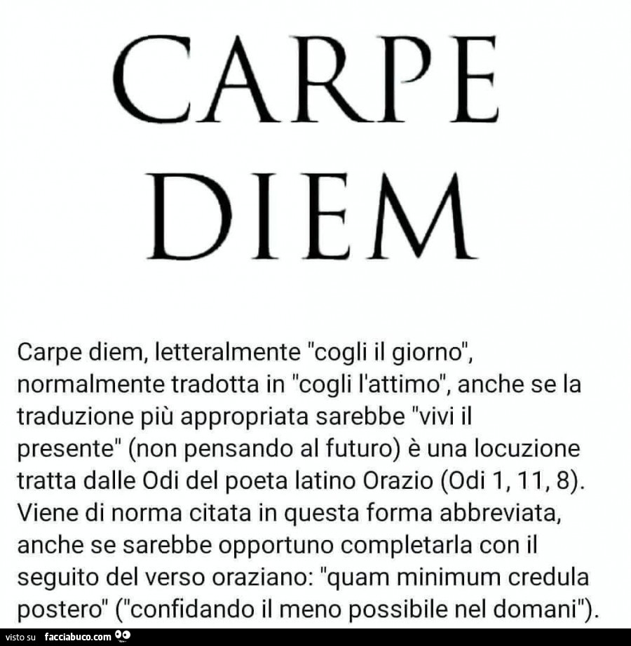Carpe diem, letteralmente cogli il giorno, normalmente tradotta in cogli l'attimo