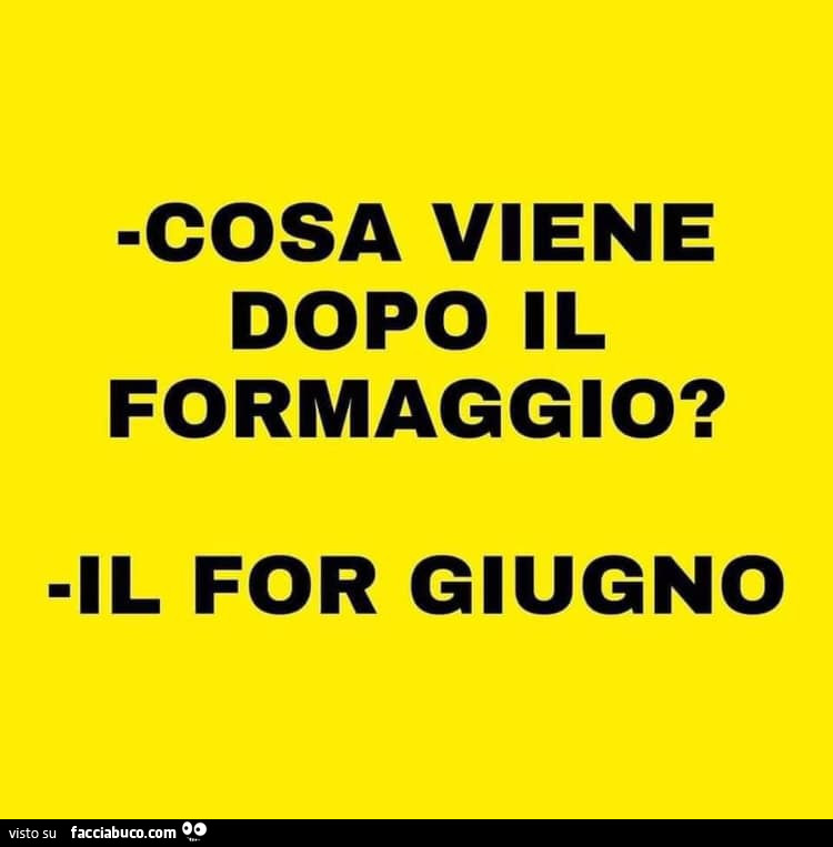 Cosa viene dopo il formaggio? Il for giugno