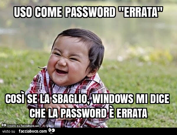 Uso come password "errata" così se la sbaglio, windows mi dice che la password è errata