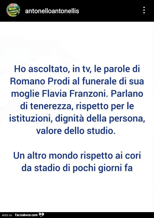 Ho ascoltato, in tv, le parole di romano prodi al funerale di sua moglie flavia franzoni. Parlano di tenerezza, rispetto per le istituzioni, dignità della persona, valore dello studio. Un altro mondo rispetto ai cori da stadio di pochi giorni fa