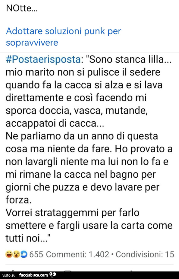 Notte… adottare soluzioni punk per sopravvivere: sono stanca lilla… mio marito non si pulisce il sedere quando fa la cacca si alza e si lava direttamente e così facendo mi sporca doccia, vasca, mutande, accappatoi di cacca