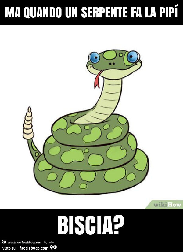 Ma quando un serpente fa la pipí biscia?