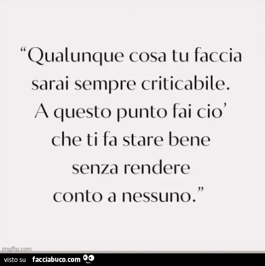 Qualunque Cosa Tu Faccia Sarai Sempre Criticabile A Questo Punto Fai Ciò Che Ti 3692