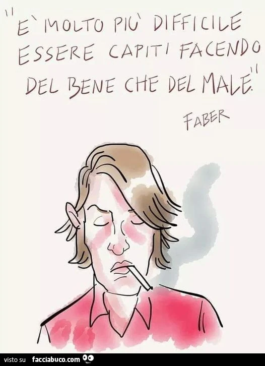 È molto più difficile essere capiti facendo del bene che del male