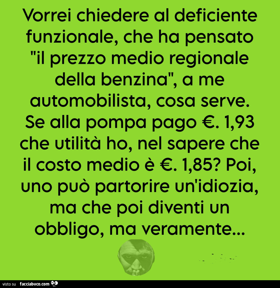 Vorrei chiedere al deficiente funzionale, che ha pensato il prezzo medio  regionale… - Facciabuco.com