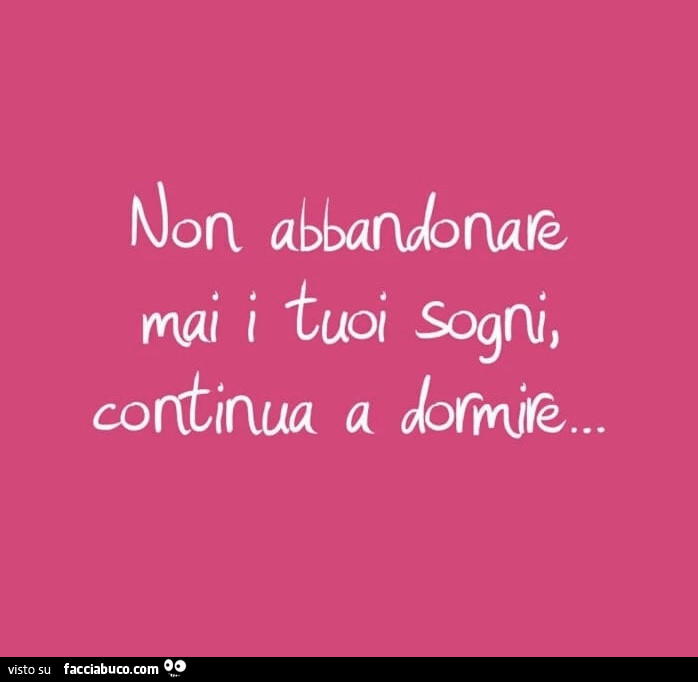 Non abbandonare mai i tuoi sogni, continua a dormire