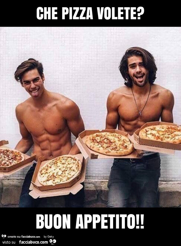 Che pizza volete? Buon appetito