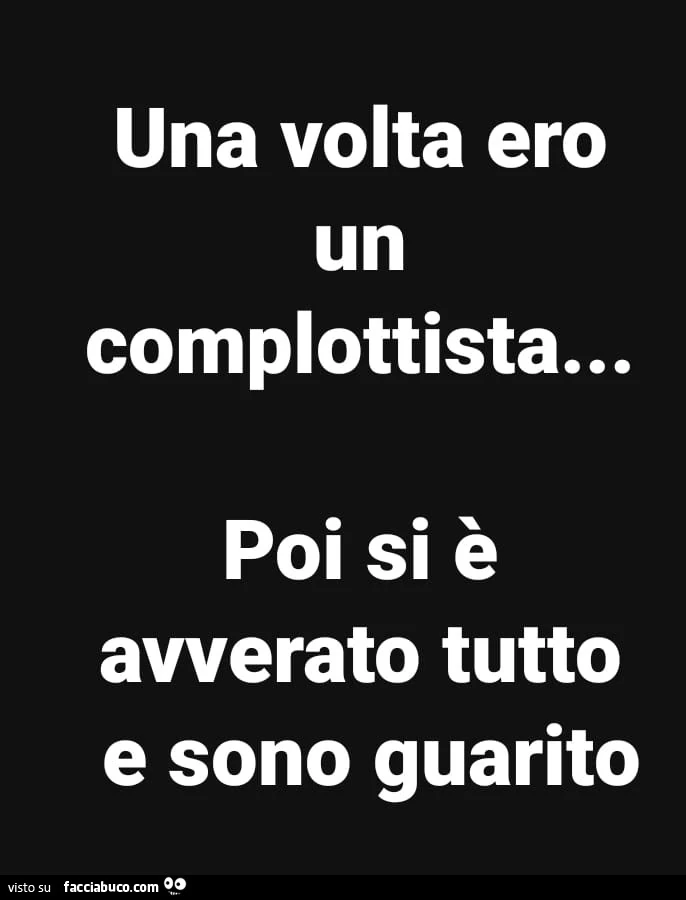 Una volta ero un complottista&hellip; poi si è avverato tutto e sono guarito