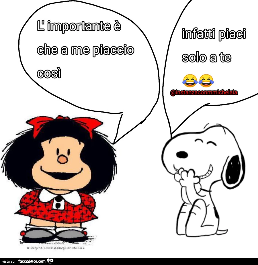 L'importante è che a me piaccio così. Infatti piaci solo a te