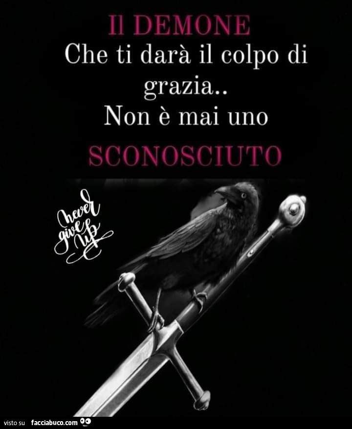 Il demone che ti darà il colpo di grazia non è mai uno sconosciuto