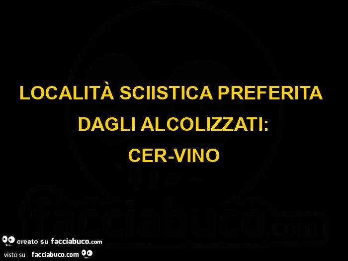 Località sciistica preferita dagli alcolizzati: cer-vino