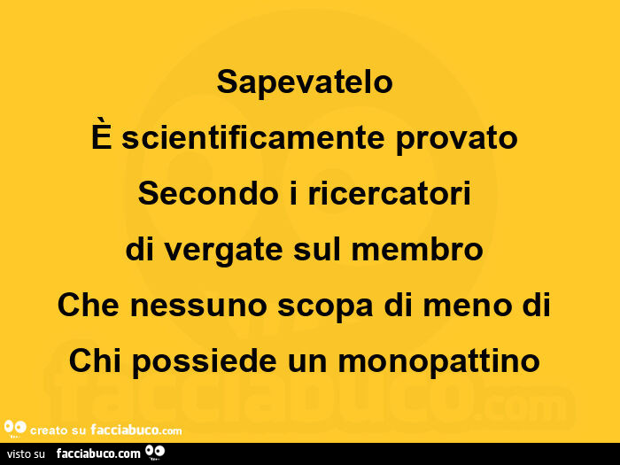 Sapevatelo è scientificamente provato secondo i ricercatori di vergate sul membro che nessuno scopa di meno di chi possiede un monopattino