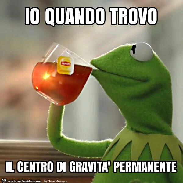 Io quando trovo il centro di gravità permanente