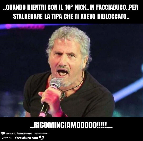 Quando rientri con il 10° nick. In facciabuco. Per stalkerare la tipa che ti avevo ribloccato&hellip; ricominciamooooo