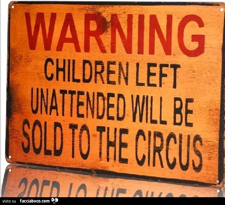 Warning children left unattended will be sold to the circus