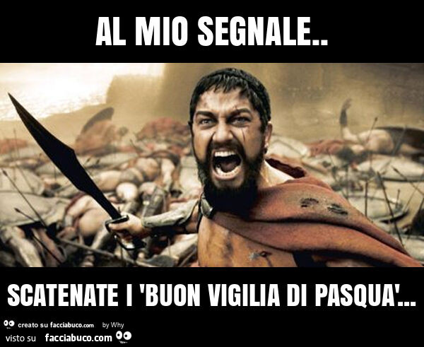 Al mio segnale. Scatenate i 'buon vigilia di pasquà