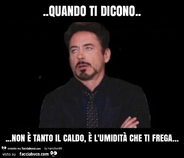 Quando ti dicono&hellip; non è tanto il caldo, è l'umidità che ti frega