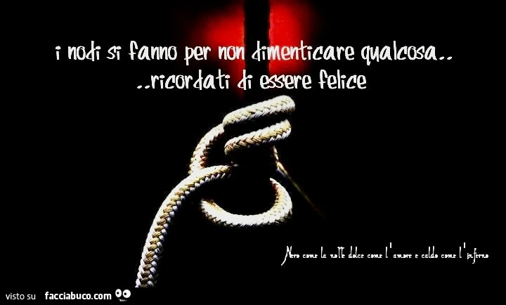 I nodi si fanno per non dimenticare qualcosa&hellip; ricordati di essere felice