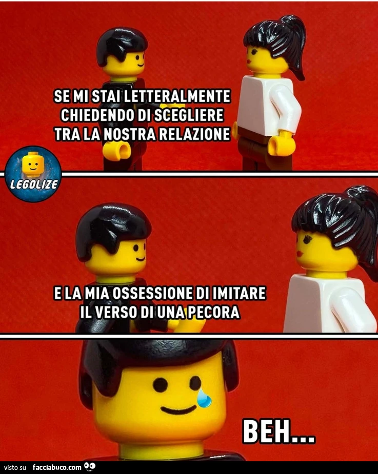 Se mi stai letteralmente chiedendo di scegliere tra la nostra relazione e la mia ossessione di imitare il verso di una pecora beh
