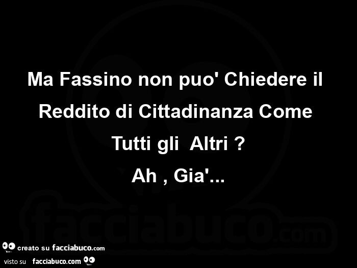 Ma fassino non può chiedere il reddito di cittadinanza come tutti gli  altri? Ah, già