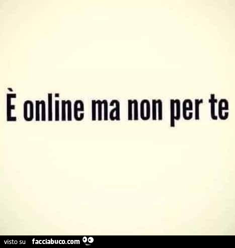 È online ma non per te