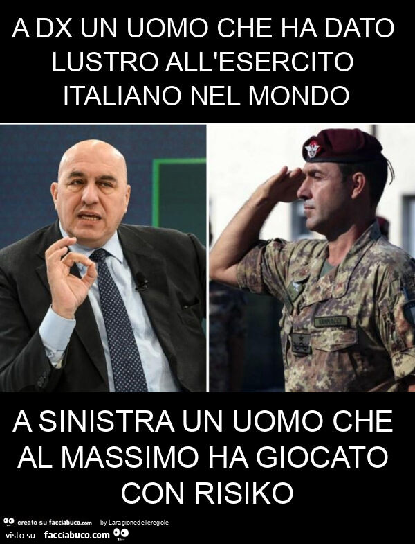 A dx un uomo che ha dato lustro all'esercito italiano nel mondo a sinistra un uomo che al massimo ha giocato con risiko