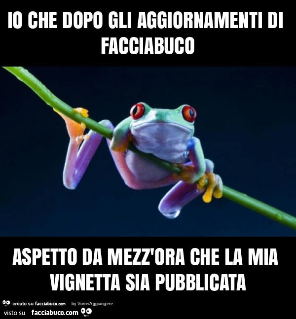Io che dopo gli aggiornamenti di facciabuco aspetto da mezz'ora che la mia vignetta sia pubblicata