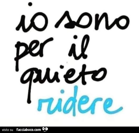 Io sono per il quieto ridere