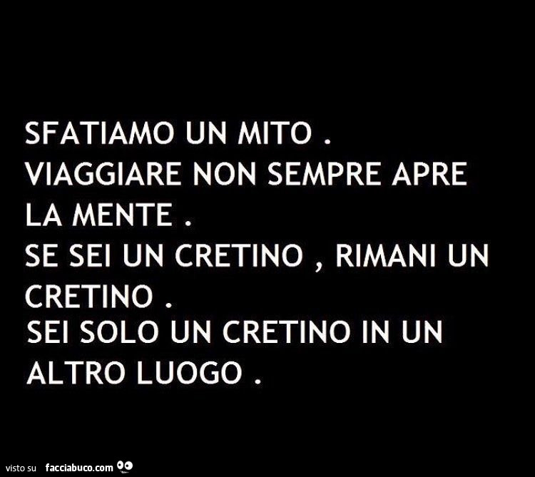 Sfatiamo un mito. Viaggiare non sempre apre la mente. Se Sei un cretino, rimani un cretino. Sei solo un cretino in un altro luogo