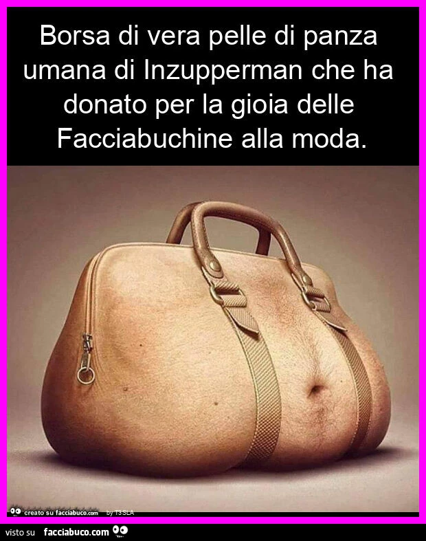 Borsa di vera pelle di panza umana di inzupperman che ha donato per la gioia delle facciabuchine alla moda