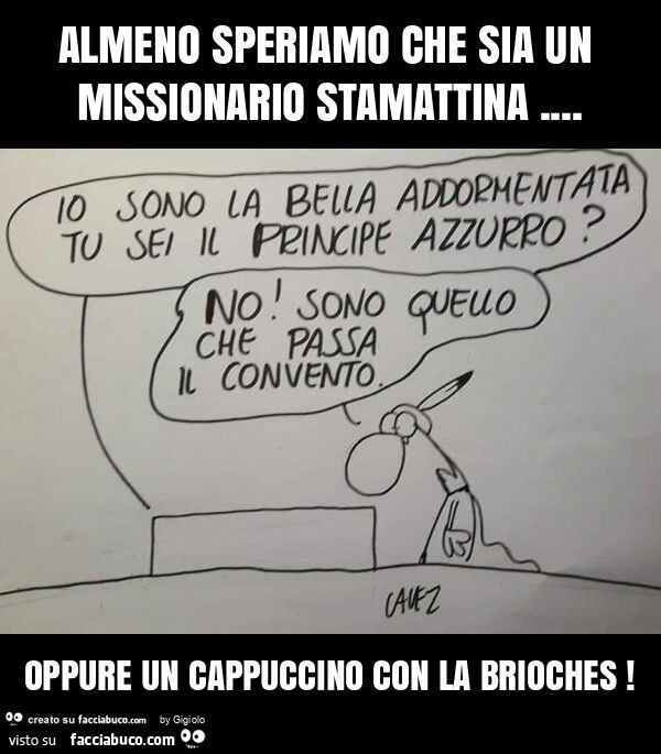 Almeno speriamo che sia un missionario stamattina… oppure un cappuccino con la brioches