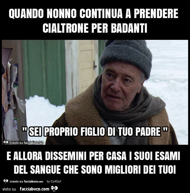 Quando nonno continua a prendere cialtrone per badanti e allora dissemini per casa i suoi esami del sangue che sono migliori dei tuoi