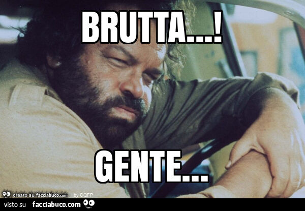 Brutta… ! Gente