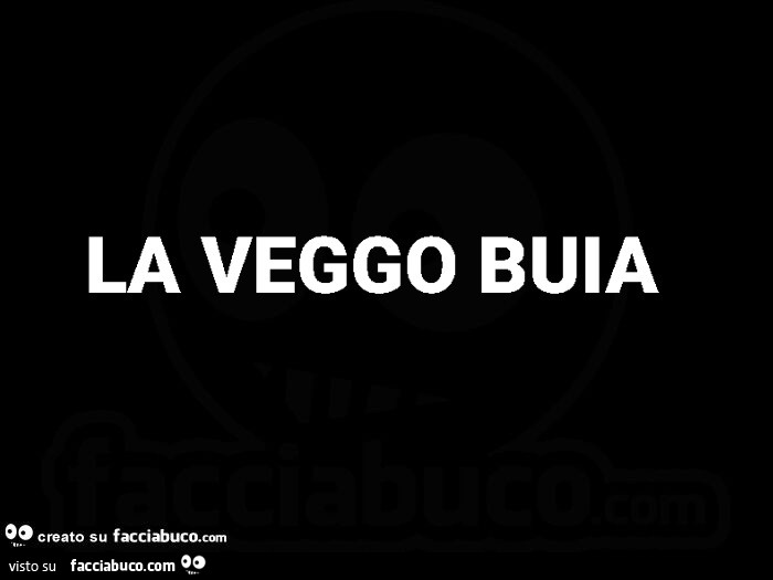 La veggo buia