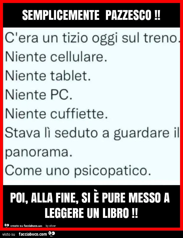 Semplicemente pazzesco! Poi, alla fine, si è pure messo a leggere un libro