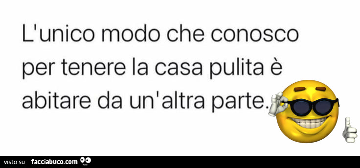 L'unico modo per tenere la casa pulita è abitare da un'altra parte