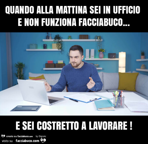 Quando alla mattina sei in ufficio e non funziona facciabuco… e sei costretto a lavorare