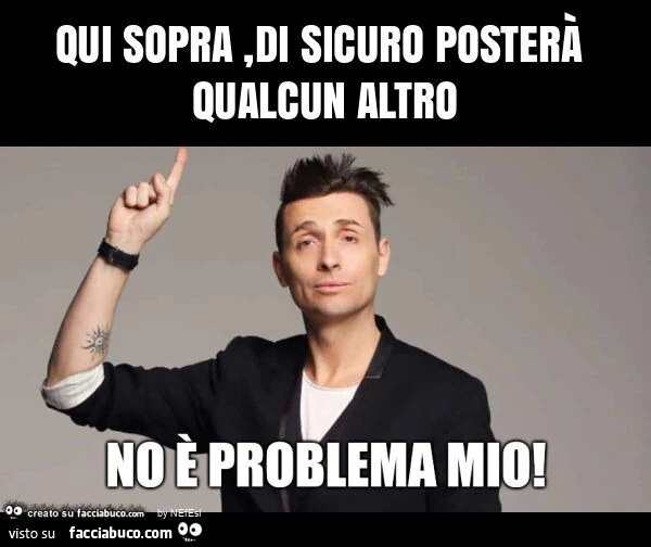 Qui sopra, di sicuro posterร qualcun altro