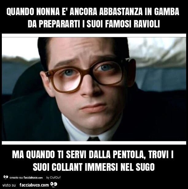 Quando nonna è ancora abbastanza in gamba da prepararti i suoi famosi ravioli ma quando ti servi dalla pentola, trovi i suoi collant immersi nel sugo