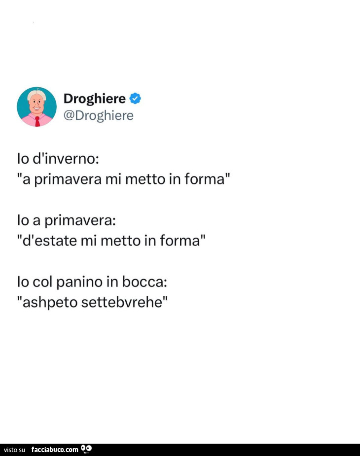 Io d'inverno: la primavera mi metto in forma. Io a primavera: d'estate mi metto in forma. Io col panino in bocca: ashpeto settebvrehe